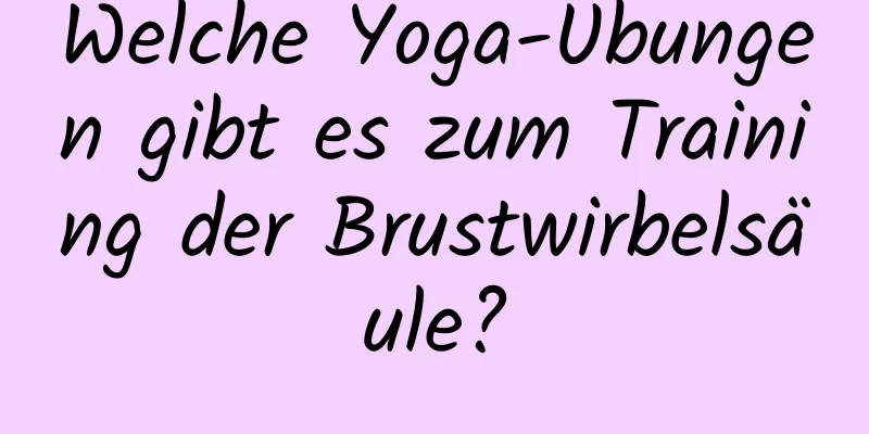 Welche Yoga-Übungen gibt es zum Training der Brustwirbelsäule?