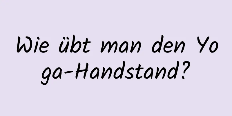 Wie übt man den Yoga-Handstand?