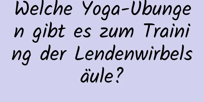 Welche Yoga-Übungen gibt es zum Training der Lendenwirbelsäule?