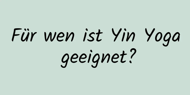 Für wen ist Yin Yoga geeignet?