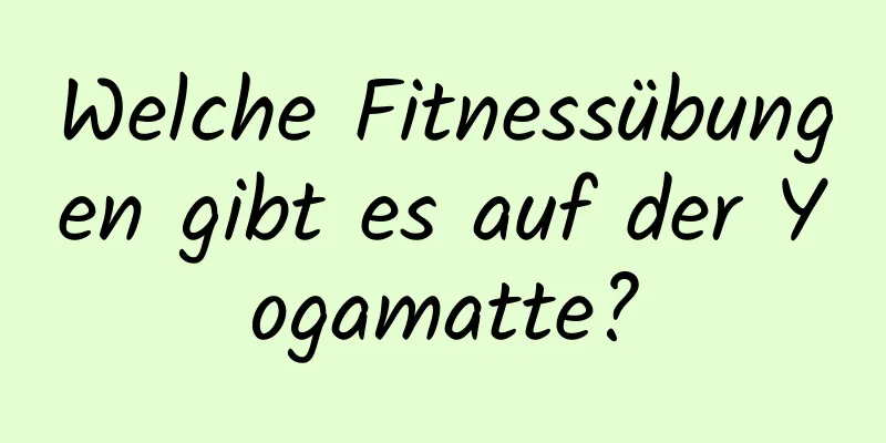 Welche Fitnessübungen gibt es auf der Yogamatte?