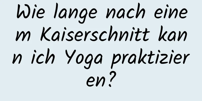 Wie lange nach einem Kaiserschnitt kann ich Yoga praktizieren?