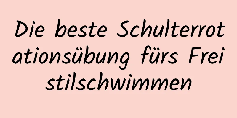 Die beste Schulterrotationsübung fürs Freistilschwimmen