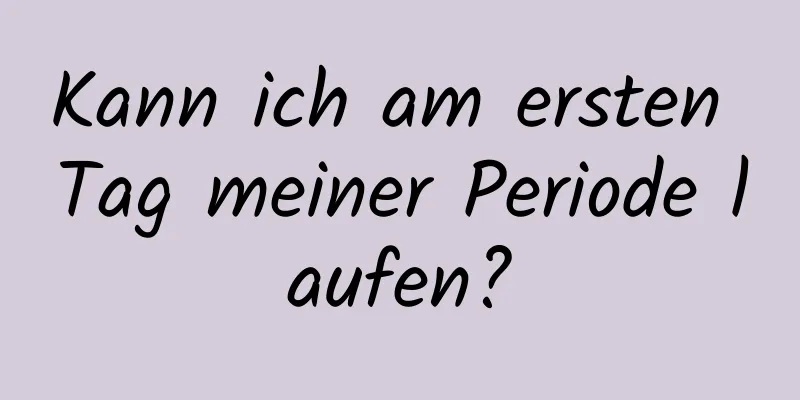 Kann ich am ersten Tag meiner Periode laufen?