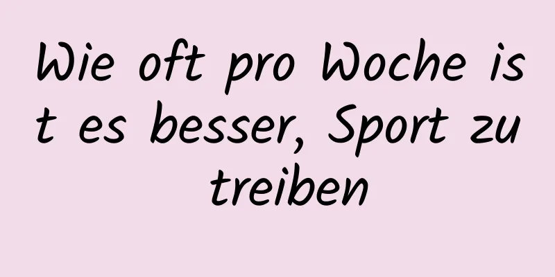 Wie oft pro Woche ist es besser, Sport zu treiben