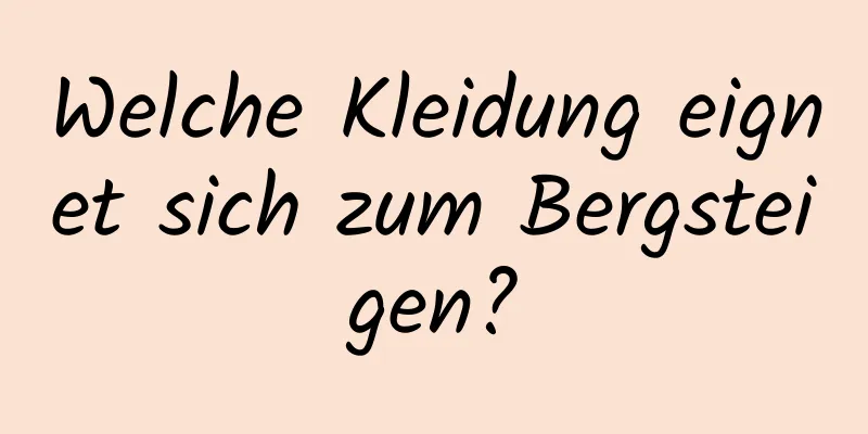 Welche Kleidung eignet sich zum Bergsteigen?