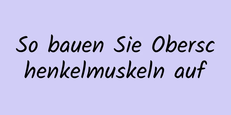 So bauen Sie Oberschenkelmuskeln auf