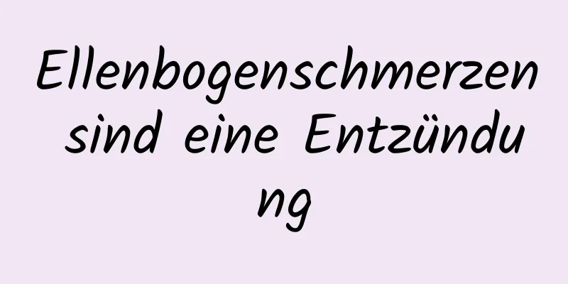 Ellenbogenschmerzen sind eine Entzündung