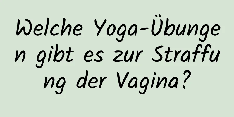 Welche Yoga-Übungen gibt es zur Straffung der Vagina?