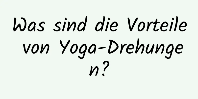 Was sind die Vorteile von Yoga-Drehungen?