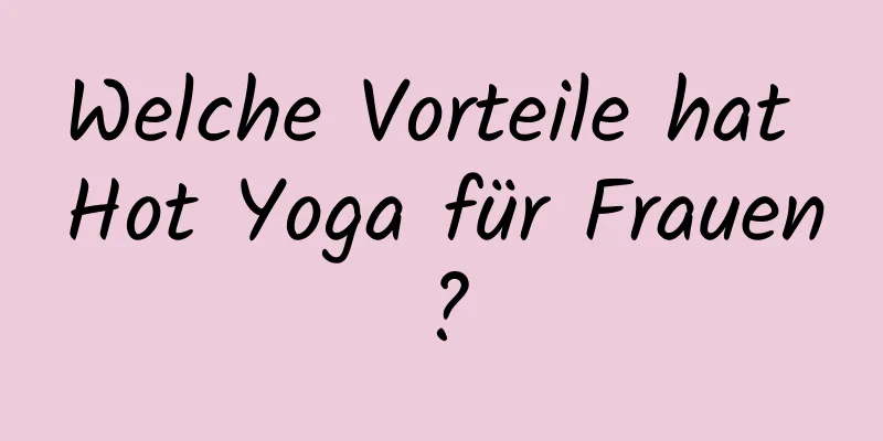 Welche Vorteile hat Hot Yoga für Frauen?