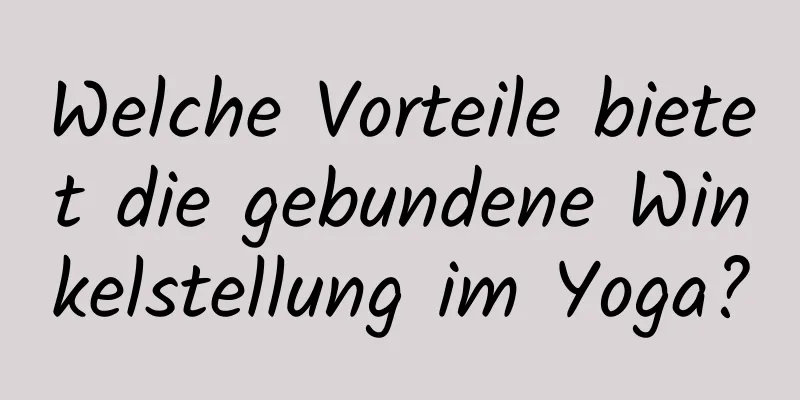 Welche Vorteile bietet die gebundene Winkelstellung im Yoga?