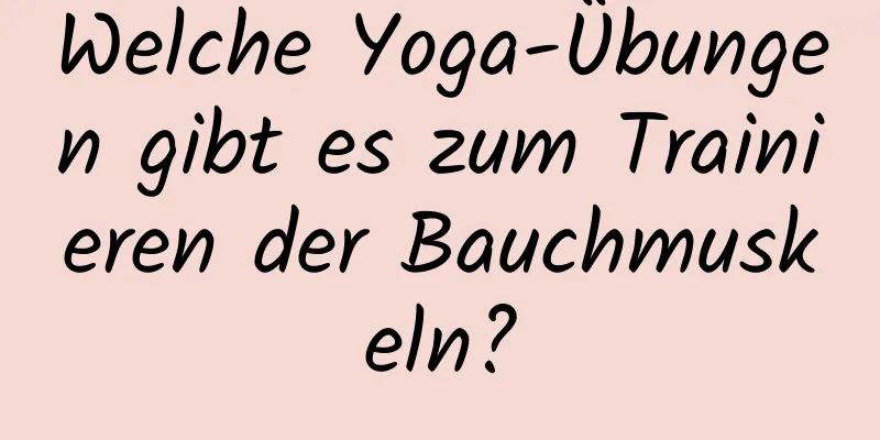 Welche Yoga-Übungen gibt es zum Trainieren der Bauchmuskeln?