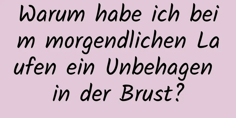 Warum habe ich beim morgendlichen Laufen ein Unbehagen in der Brust?