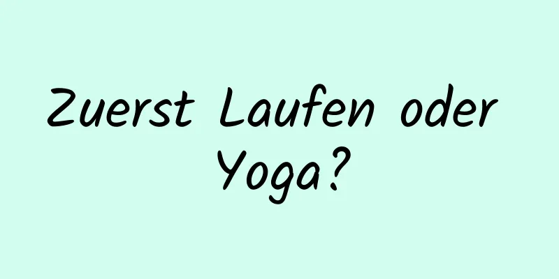 Zuerst Laufen oder Yoga?