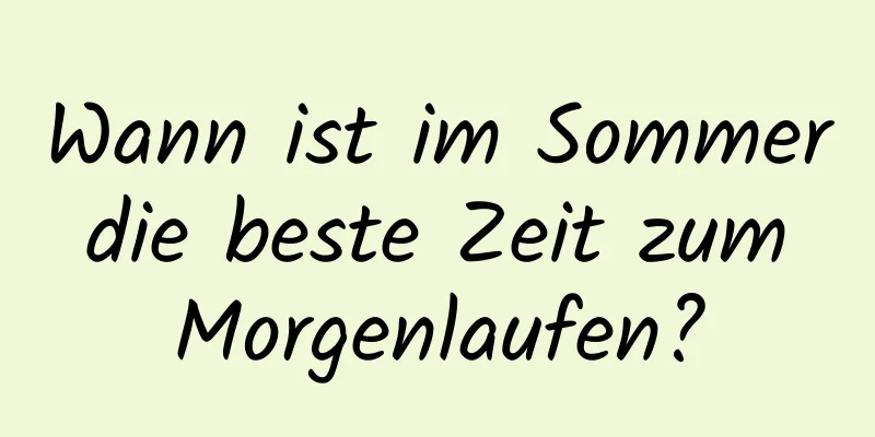 Wann ist im Sommer die beste Zeit zum Morgenlaufen?