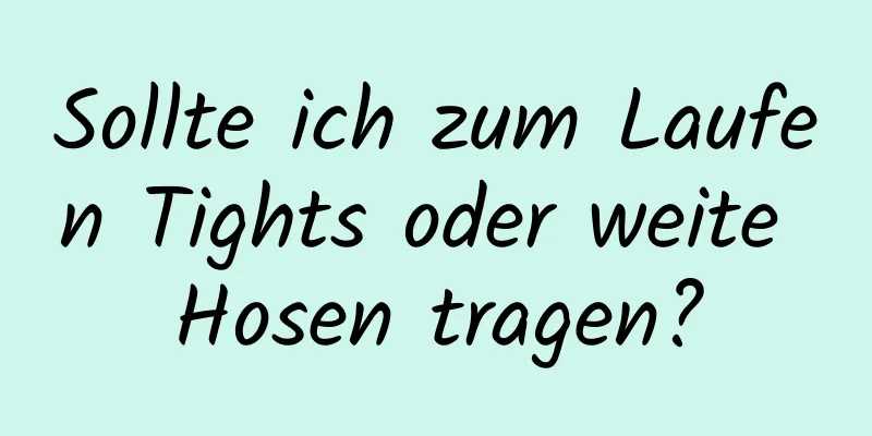 Sollte ich zum Laufen Tights oder weite Hosen tragen?