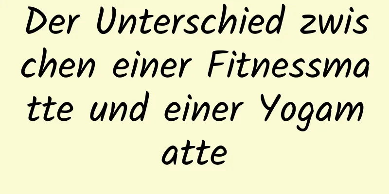 Der Unterschied zwischen einer Fitnessmatte und einer Yogamatte