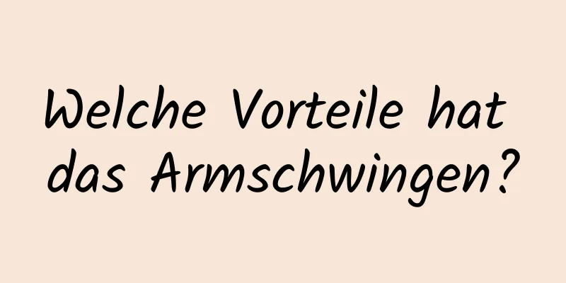 Welche Vorteile hat das Armschwingen?