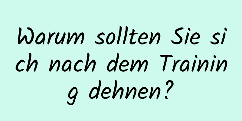 Warum sollten Sie sich nach dem Training dehnen?