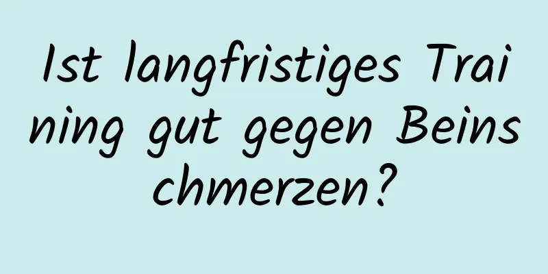 Ist langfristiges Training gut gegen Beinschmerzen?