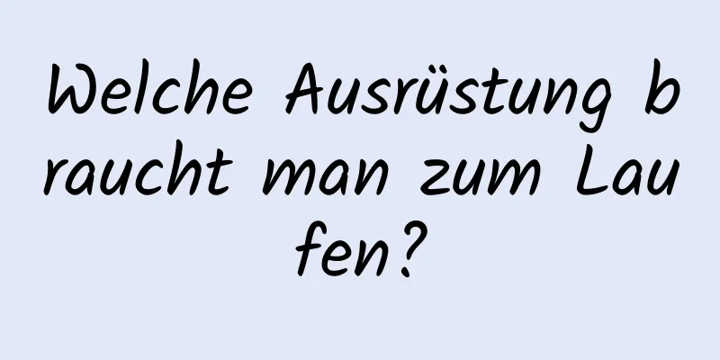 Welche Ausrüstung braucht man zum Laufen?