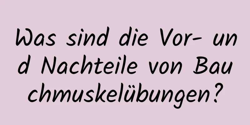 Was sind die Vor- und Nachteile von Bauchmuskelübungen?