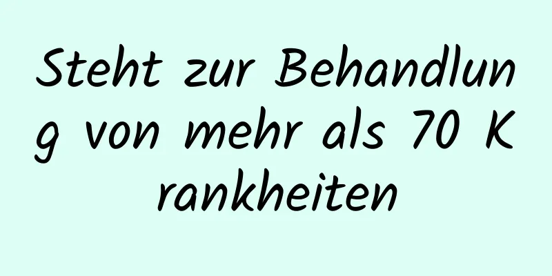 Steht zur Behandlung von mehr als 70 Krankheiten