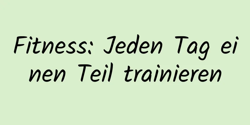 Fitness: Jeden Tag einen Teil trainieren