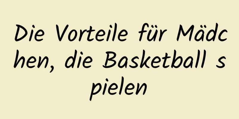 Die Vorteile für Mädchen, die Basketball spielen