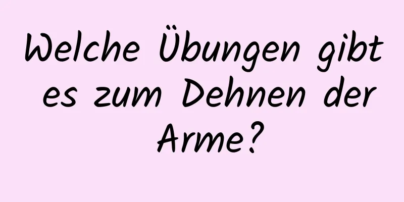 Welche Übungen gibt es zum Dehnen der Arme?