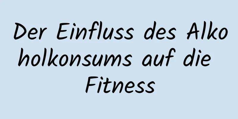 Der Einfluss des Alkoholkonsums auf die Fitness