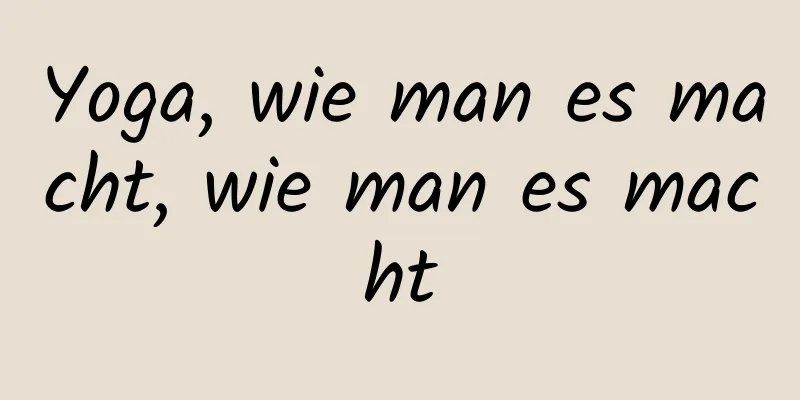 Yoga, wie man es macht, wie man es macht