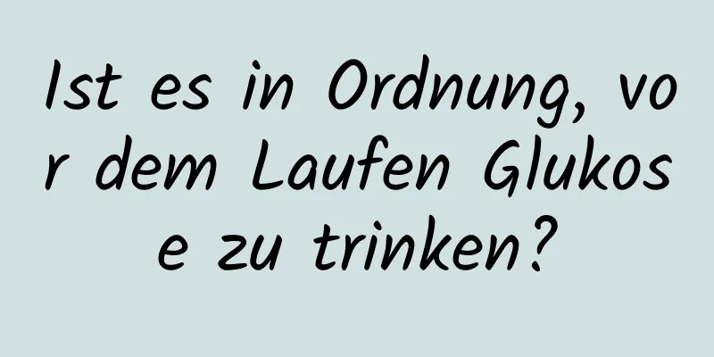 Ist es in Ordnung, vor dem Laufen Glukose zu trinken?