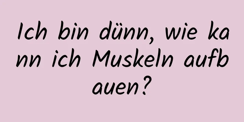 Ich bin dünn, wie kann ich Muskeln aufbauen?