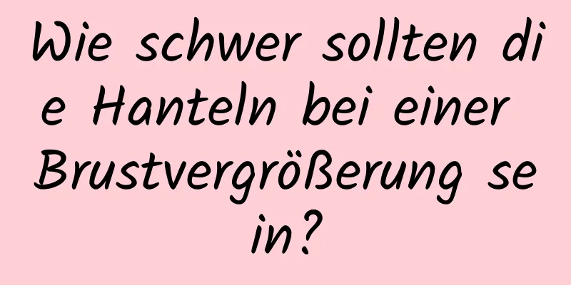 Wie schwer sollten die Hanteln bei einer Brustvergrößerung sein?