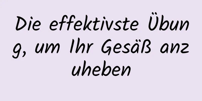 Die effektivste Übung, um Ihr Gesäß anzuheben