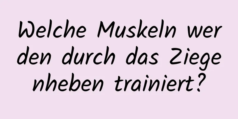 Welche Muskeln werden durch das Ziegenheben trainiert?