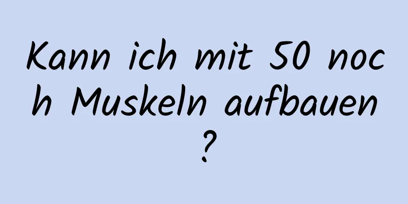 Kann ich mit 50 noch Muskeln aufbauen?