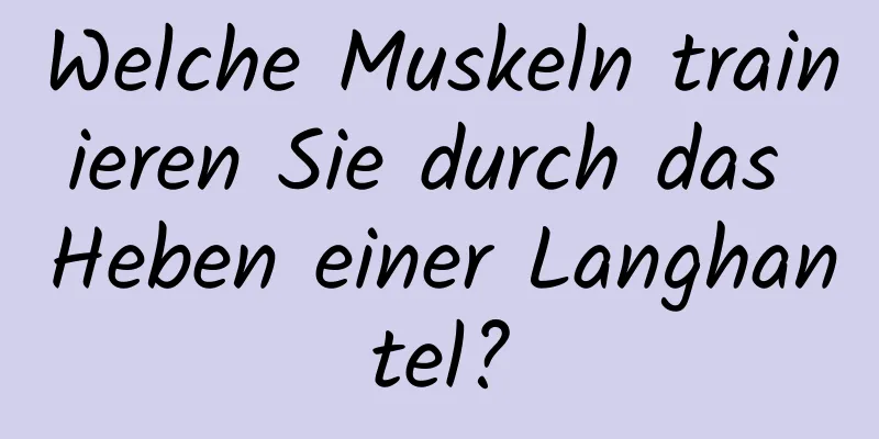 Welche Muskeln trainieren Sie durch das Heben einer Langhantel?