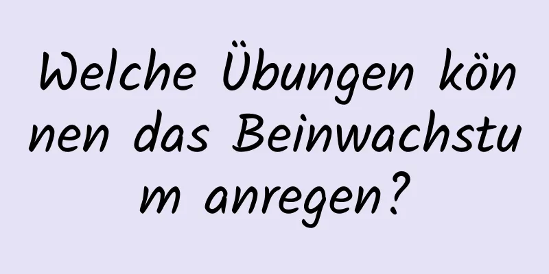 Welche Übungen können das Beinwachstum anregen?