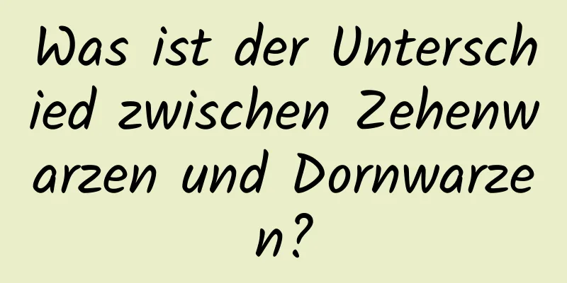 Was ist der Unterschied zwischen Zehenwarzen und Dornwarzen?