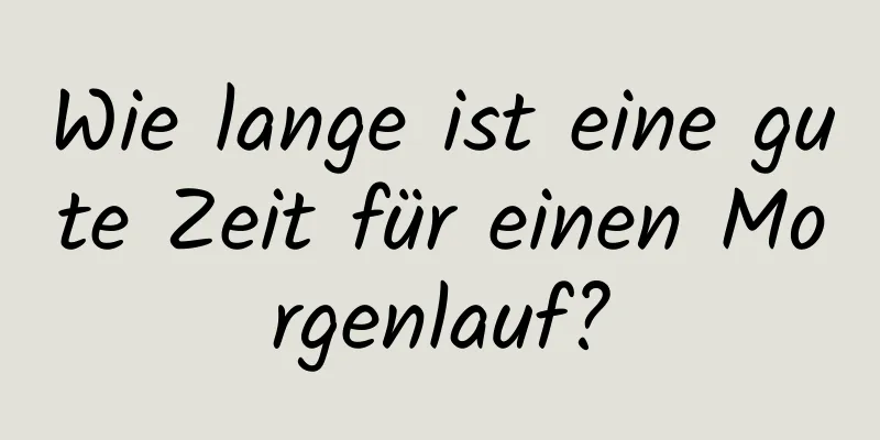 Wie lange ist eine gute Zeit für einen Morgenlauf?