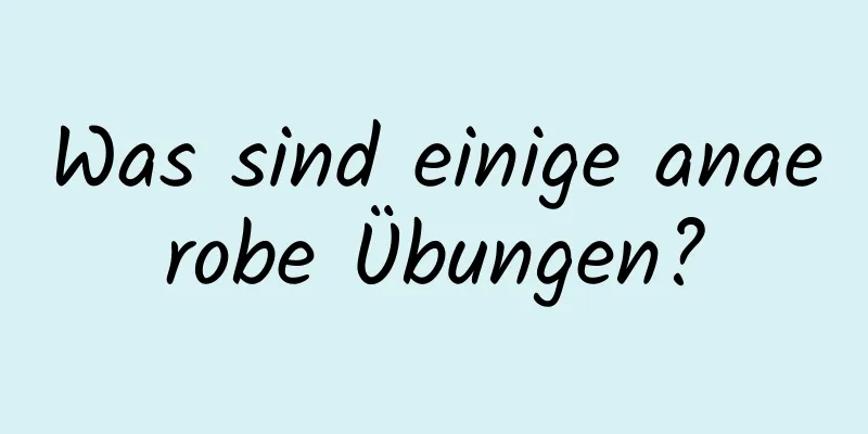 Was sind einige anaerobe Übungen?