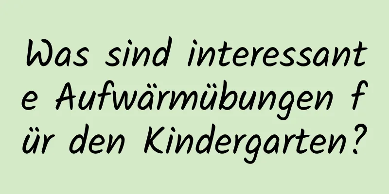 Was sind interessante Aufwärmübungen für den Kindergarten?