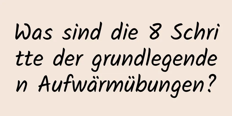 Was sind die 8 Schritte der grundlegenden Aufwärmübungen?