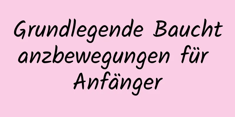 Grundlegende Bauchtanzbewegungen für Anfänger