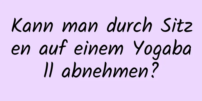 Kann man durch Sitzen auf einem Yogaball abnehmen?