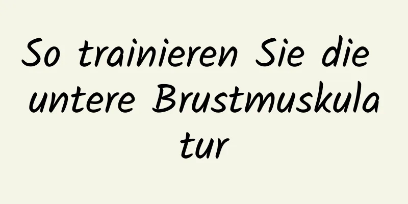 So trainieren Sie die untere Brustmuskulatur