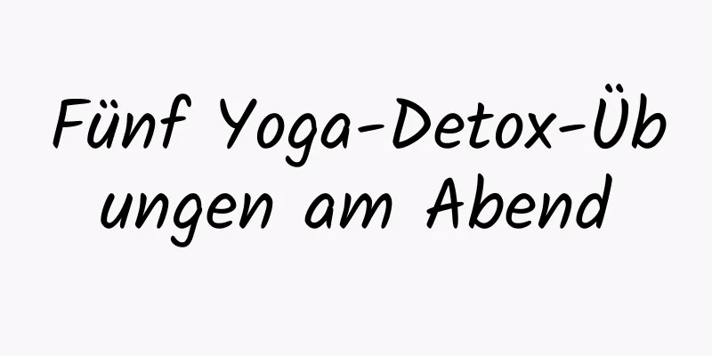 Fünf Yoga-Detox-Übungen am Abend